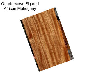 Quartersawn Figured African Mahogany