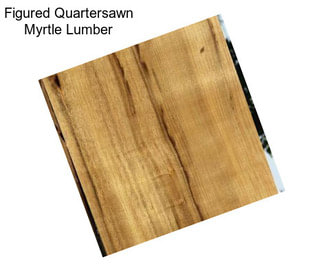 Figured Quartersawn Myrtle Lumber