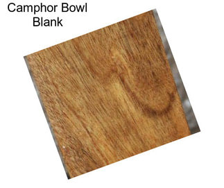 Camphor Bowl Blank