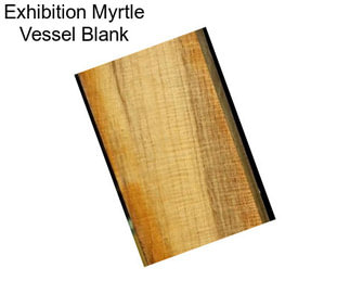 Exhibition Myrtle Vessel Blank