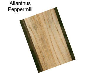 Ailanthus Peppermill