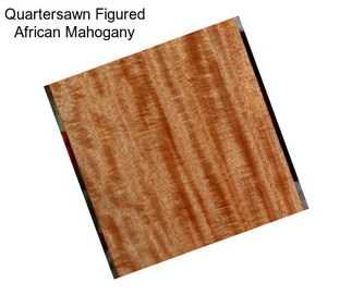 Quartersawn Figured African Mahogany