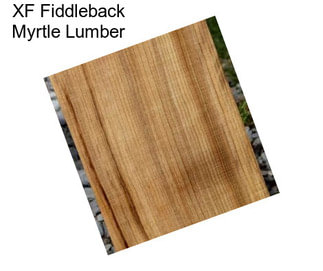 XF Fiddleback Myrtle Lumber