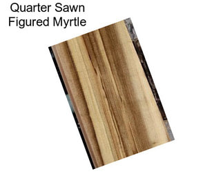 Quarter Sawn Figured Myrtle