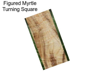 Figured Myrtle Turning Square