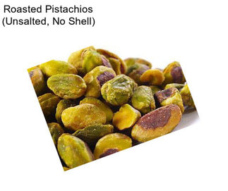 Roasted Pistachios (Unsalted, No Shell)