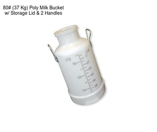 80# (37 Kg) Poly Milk Bucket w/ Storage Lid & 2 Handles