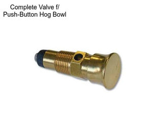 Complete Valve f/ Push-Button Hog Bowl