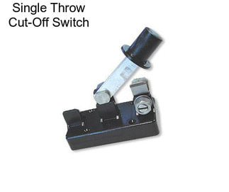 Single Throw Cut-Off Switch