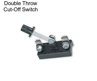 Double Throw Cut-Off Switch