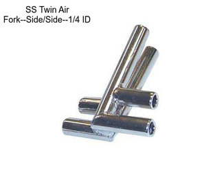 SS Twin Air Fork--Side/Side--1/4\