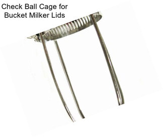 Check Ball Cage for Bucket Milker Lids