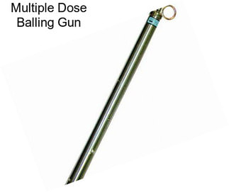 Multiple Dose Balling Gun