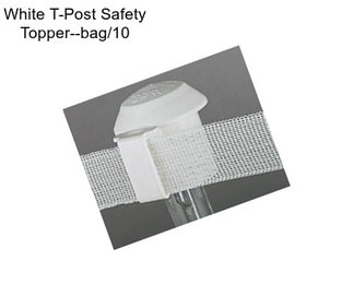 White T-Post Safety Topper--bag/10