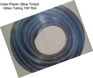 Clear Plastic (Blue Tinted) Glitex Tubing 100\' Roll