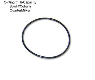 O-Ring f/ Hi-Capacity Bowl f/Coburn QuarterMilker