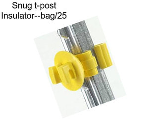 Snug t-post Insulator--bag/25
