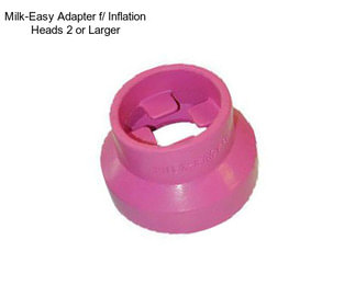 Milk-Easy Adapter f/ Inflation Heads 2\