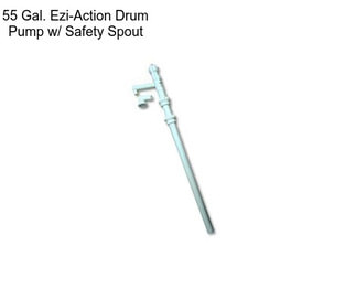 55 Gal. Ezi-Action Drum Pump w/ Safety Spout