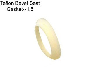Teflon Bevel Seat Gasket--1.5\