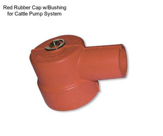 Red Rubber Cap w/Bushing for Cattle Pump System