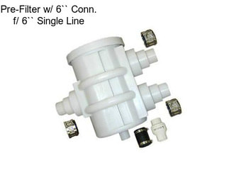 Pre-Filter w/ 6`` Conn. f/ 6`` Single Line
