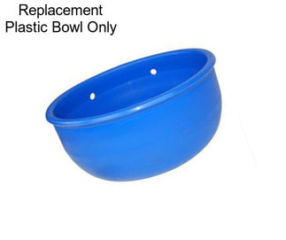 Replacement Plastic Bowl Only