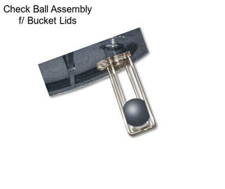 Check Ball Assembly f/ Bucket Lids