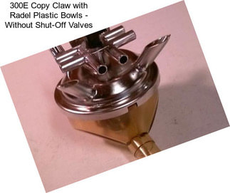 300E Copy Claw with Radel Plastic Bowls - Without Shut-Off Valves