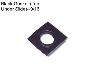 Black Gasket (Top Under Slide)--9/16\