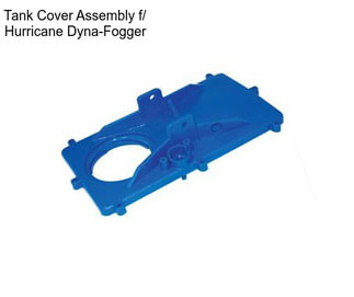 Tank Cover Assembly f/ Hurricane Dyna-Fogger