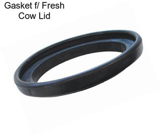 Gasket f/ Fresh Cow Lid