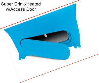 Super Drink-Heated w/Access Door