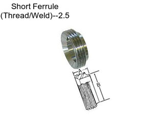 Short Ferrule (Thread/Weld)--2.5\