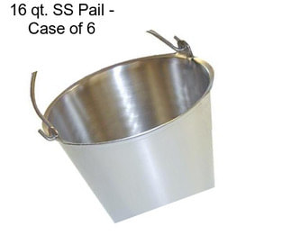 16 qt. SS Pail - Case of 6