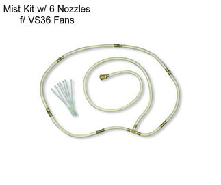 Mist Kit w/ 6 Nozzles f/ VS36 Fans
