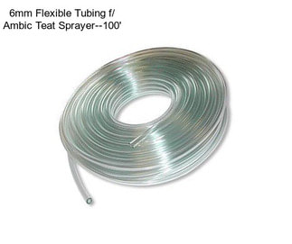 6mm Flexible Tubing f/ Ambic Teat Sprayer--100\'