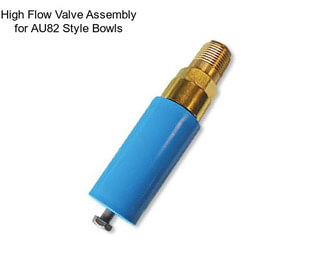 High Flow Valve Assembly for AU82 Style Bowls