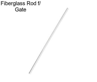 Fiberglass Rod f/ Gate
