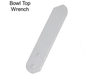 Bowl Top Wrench