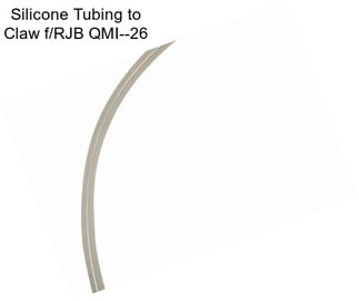 Silicone Tubing to Claw f/RJB QMI--26\