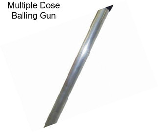 Multiple Dose Balling Gun