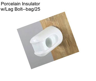 Porcelain Insulator w/Lag Bolt--bag/25