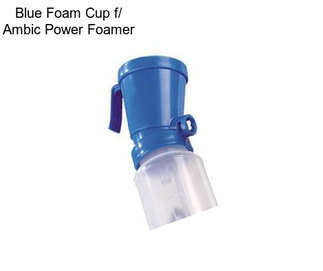 Blue Foam Cup f/ Ambic Power Foamer