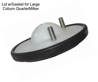 Lid w/Gasket for Large Coburn QuarterMilker