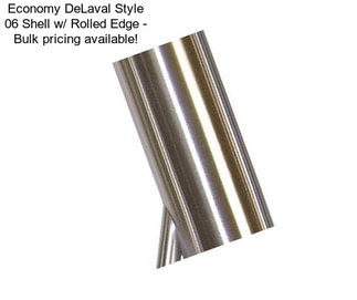 Economy DeLaval Style 06 Shell w/ Rolled Edge - Bulk pricing available!