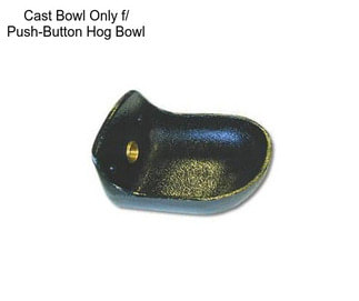Cast Bowl Only f/ Push-Button Hog Bowl