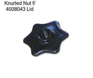 Knurled Nut f/ 4008043 Lid