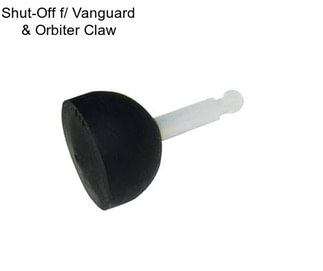 Shut-Off f/ Vanguard & Orbiter Claw