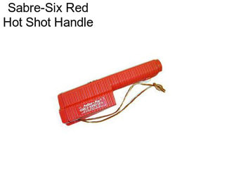 Sabre-Six Red Hot Shot Handle